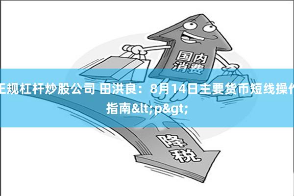 正规杠杆炒股公司 田洪良：8月14日主要货币短线操作指南<p>