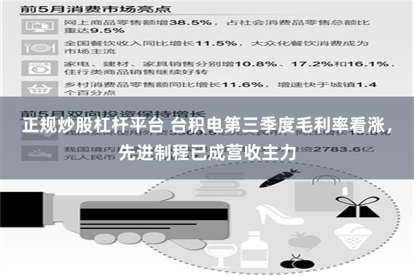 正规炒股杠杆平台 台积电第三季度毛利率看涨，先进制程已成营收主力