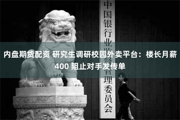 内盘期货配资 研究生调研校园外卖平台：楼长月薪400 阻止对手发传单