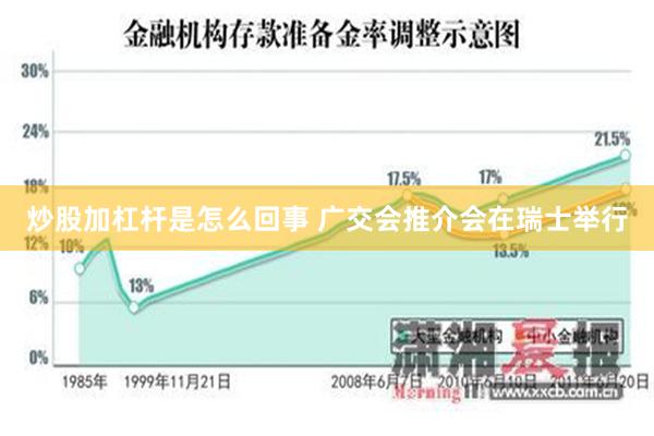 炒股加杠杆是怎么回事 广交会推介会在瑞士举行