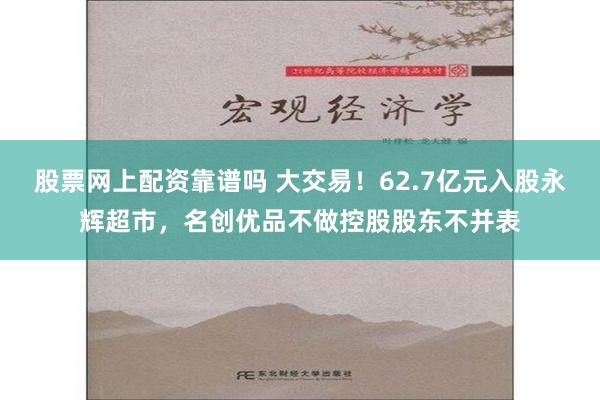 股票网上配资靠谱吗 大交易！62.7亿元入股永辉超市，名创优品不做控股股东不并表