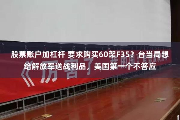 股票账户加杠杆 要求购买60架F35？台当局想给解放军送战利品，美国第一个不答应