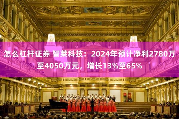 怎么杠杆证券 智莱科技：2024年预计净利2780万至4050万元，增长13%至65%